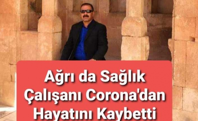 Ağrı da Sağlık Çalışanı Corona'dan Vefat Etti