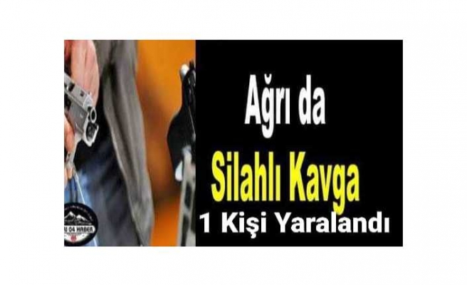 Ağrı da Silahlı Kavga 1 Yaralı