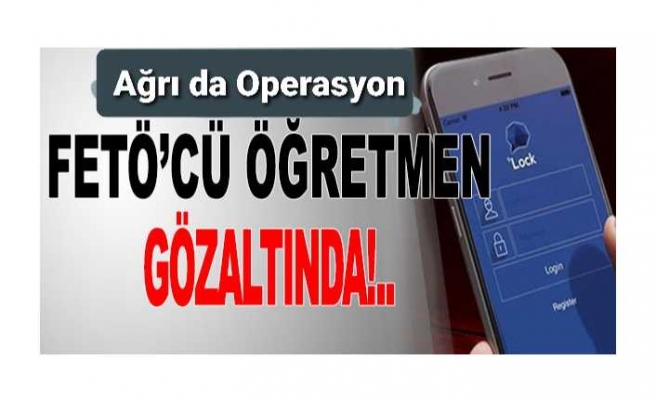 Ağrıda Fetöcü  Öğretmen Operasyonu