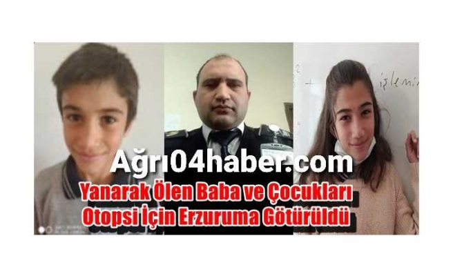 Kahraman Baba ve Çocukları Otopsi İçin Erzurum'a Götürüldü