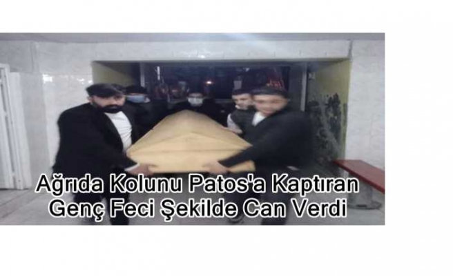 Kolunu Patos'a Kaptıran Ağrılı Genç Feci Şekilde Can Verdi