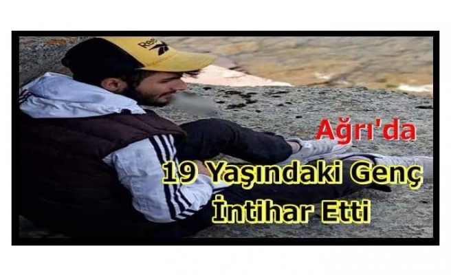 Ağrı'da Bir Genç İntihar Ederek Yaşamına Son Verdi