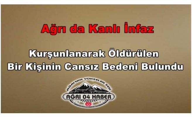 Ağrı da Bir Kişi Kurşunlanarak Öldürüldü