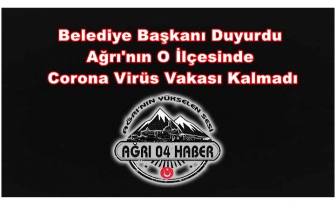 Ağrı'nın Bir İlçesinde Corona Virüs Vakası Sıfırlandı