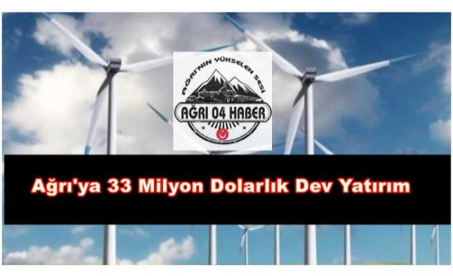 Ağrı'ya 33 Milyon Dolarlık Dev Yatırım