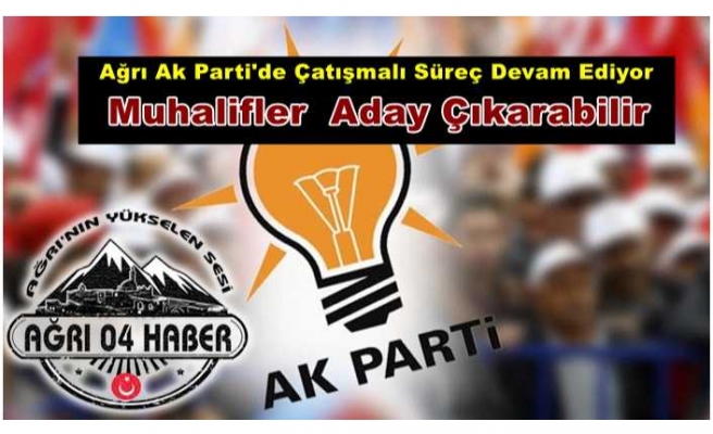 Ağrı Ak Partide Muhalifler Aday Çıkarmaya Hazırlanıyor