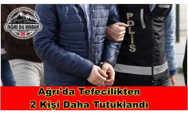 Ağrı'da 2 Kişi Daha Tefecilikten Tutuklandı