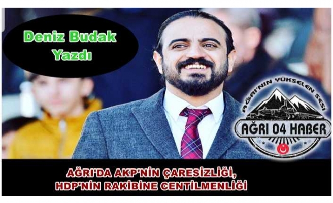 AĞRI'DA AKP'NİN ÇARESİZLİĞİ, HDP'NİN RAKİBİNE CENTİLMENLİĞİ