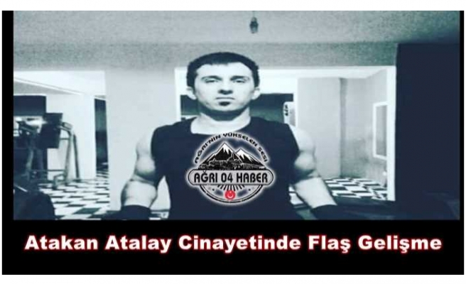 Ağrı da İşlenen Atakan Atalay Cinayetinde 6 Gözaltı 4 Tutuklama