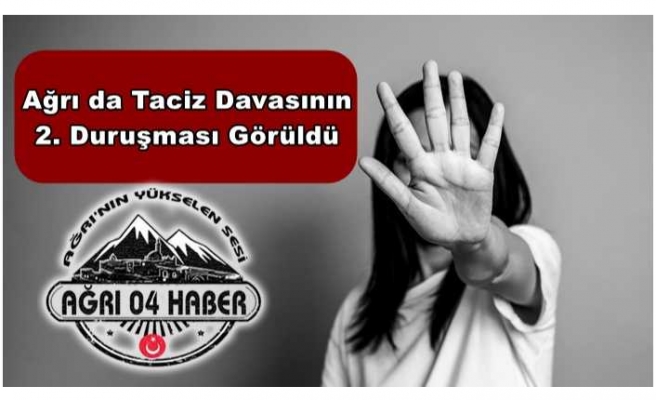 Ağrı da Taciz Davasının 2. Duruşması Görüldü