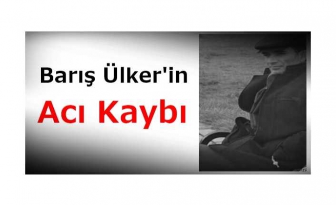 Barış Ülker'in  Acı Kaybı