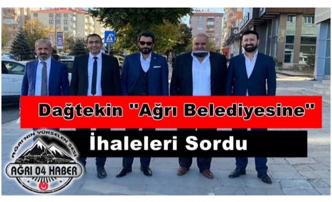 Dağtekin Ağrı Belediyesine  ''İsim İsim İhaleleri Sordu''