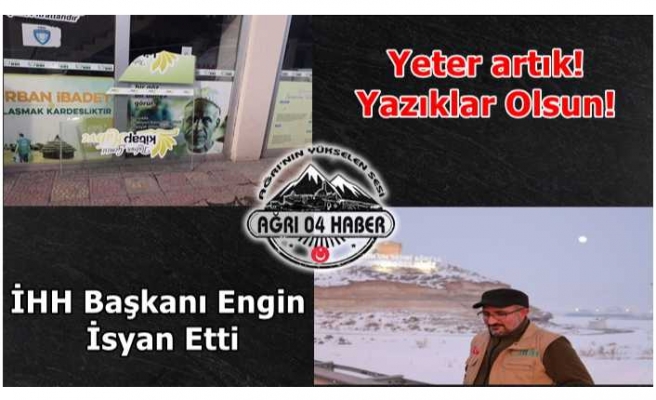 Ağrı İHH İsyan Etti ''Yeter artık! Yazıklar Olsun! ''