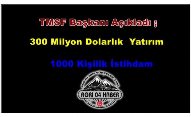 Ağrı'ya Haziran'da 300 Milyon Dolarlık Tesis Kurulacak