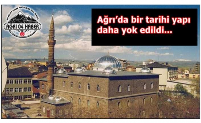 Ağrı’da bir tarih daha yok edildi.