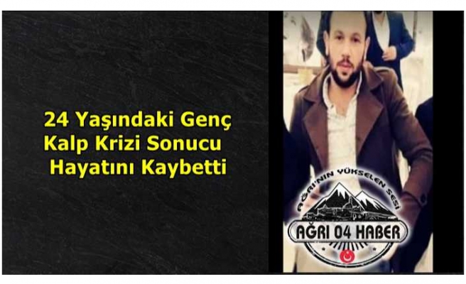 Ağrılı Genç Kalp Krizine Yenik Düştü