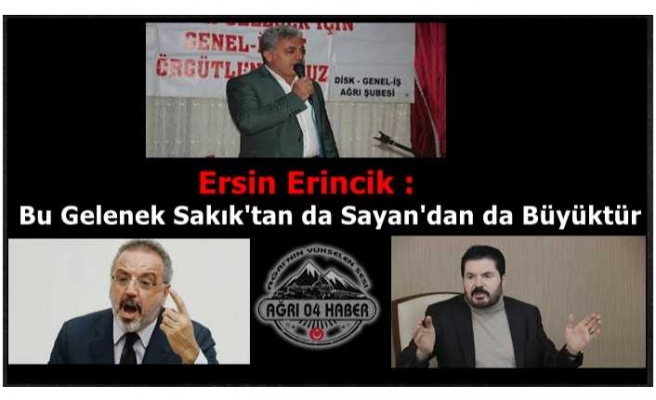 Ersin Erincik : Bu Gelenek Sakık'tan da Sayan'dan da Büyüktür