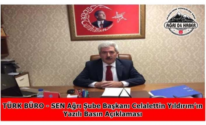 TÜRK BÜRO - SEN Ağrı Şube Başkanı Celalettin Yıldırım'ın Yazılı Basın Açıklaması