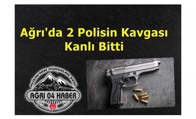 Ağrı da iki polisin kavgası kanlı bitti