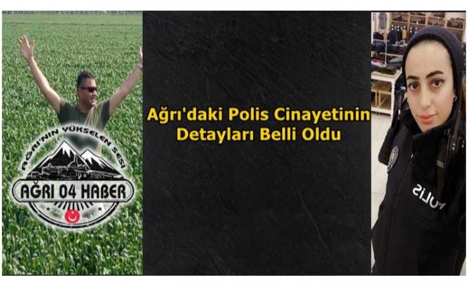 Ağrı'da Polis Cinayetinin Detayları Belli Oldu