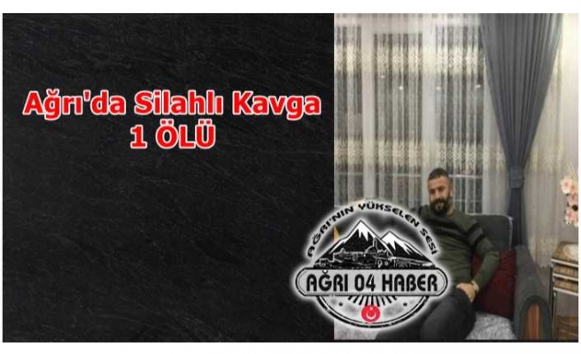 Ağrı'da Silahlı Kavga 1 Ölü