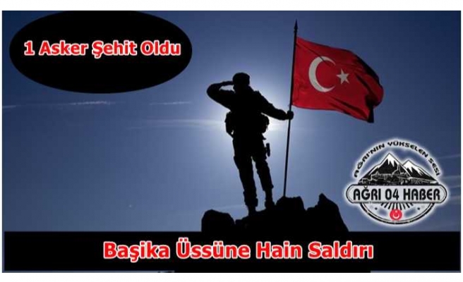 Başika Üssüne Hain Saldırı ''1 Şehit''