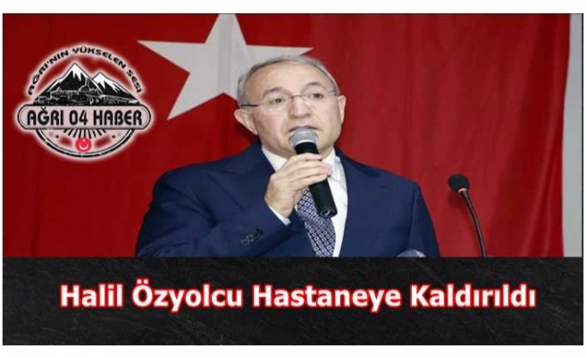 Halil Özyolcu Hastaneye kaldırıldı