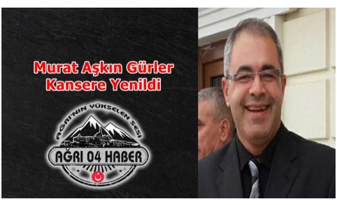 Murat Aşkın Gürler Kansere Yenik Düştü