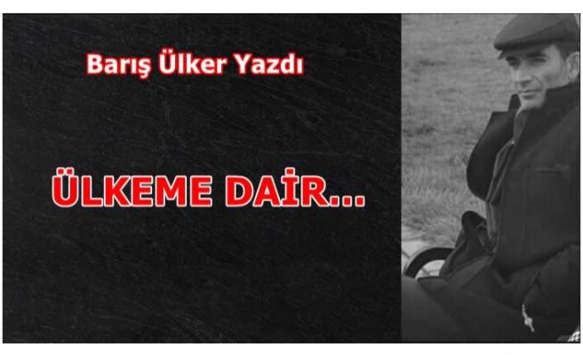 ÜLKEME DAİR…