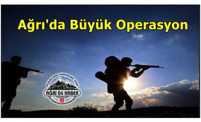 Ağrı'da Büyük Operasyon