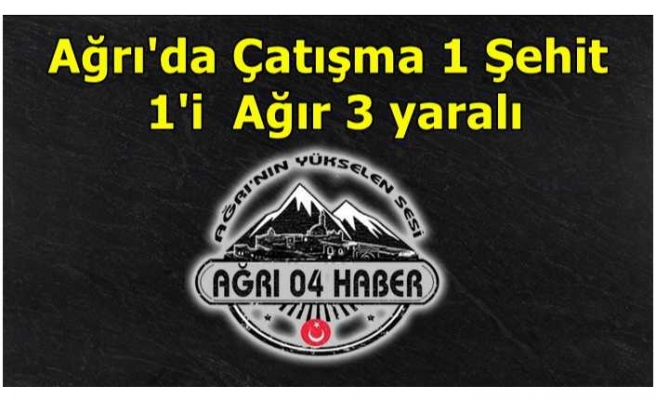 Ağrı'da Çatışma 1 Şehit 3 Yaralı