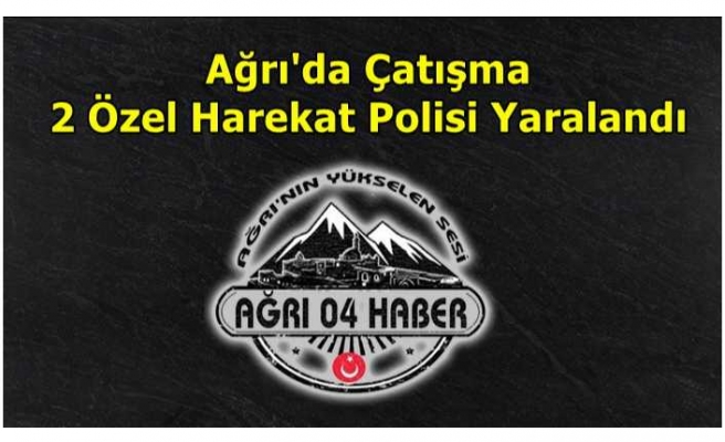 Ağrı'da Çatışma 2 Yaralı