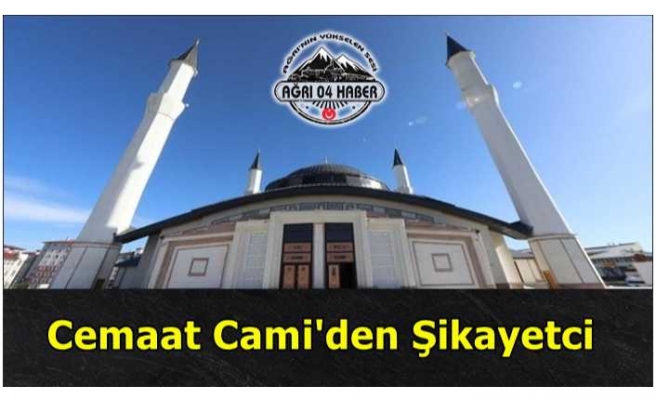 Ağrı'da Cemaat Cami'den Şikayetci