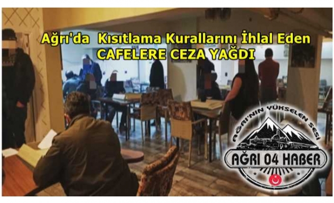 Ağrı'da Kural Tanımayan Cafelere Ceza Yağdı