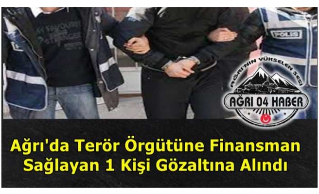 Ağrı'da Terörü Finanse Etmekten 1 Kişi Gözaltına Alındı