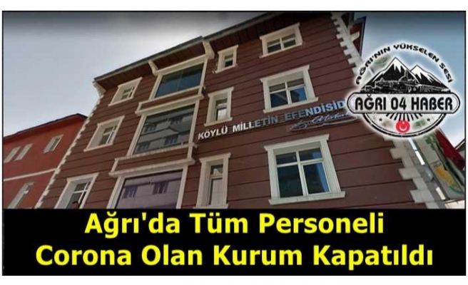 Ağrı'da Tüm Personeli Corona Olan Kurum Karantinaya Alındı