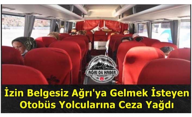 Ağrı'ya İzinsiz Gelen Yolculara Ceza Yağdı