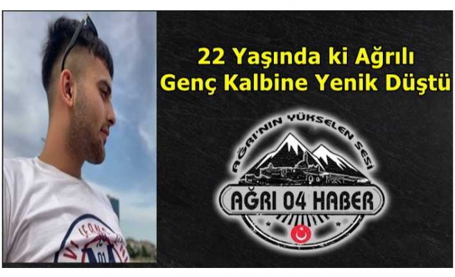 Ağrılı Genç 22 Yaşında Kalbine Yeniz Düştü