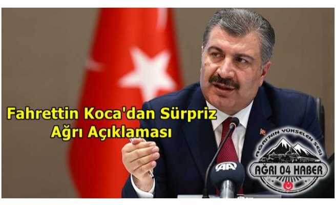 Bakan Koca'dan Sürpriz Ağrı Açıklaması