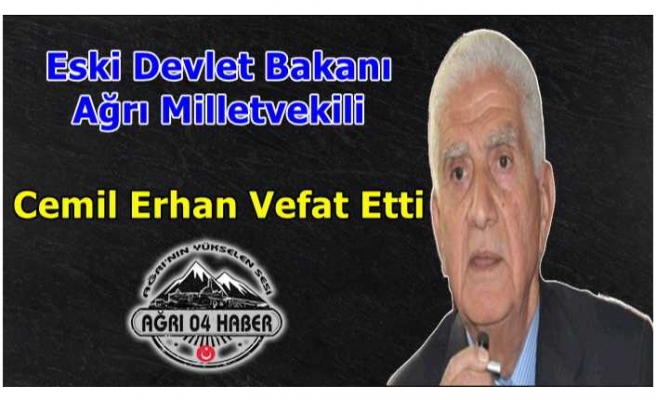 Eski Bakan Ağrı Milletvekili Cemil Erhan Hayatını Kaybetti