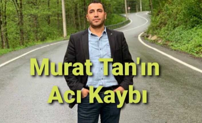 Murat Tan' ın Acı Günü