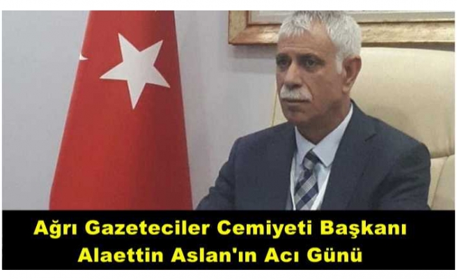 A.G.C Başkanı Alaettin Aslan'ın Acı Günü