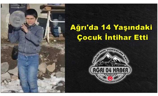 Ağrı da 14 Yaşındaki Çocuk İntihar Etti