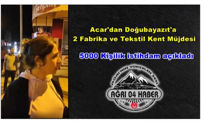 Acar'dan Doğubayazıt'a 2 Fabrika ve Tekstil Kent Müjdesi