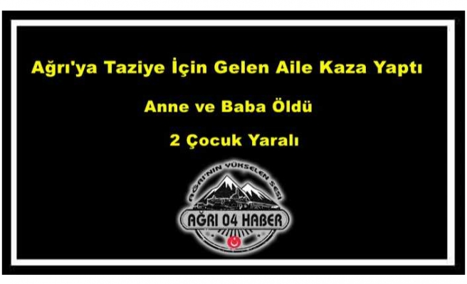 Ağrılı Aile Kaza Yaptı 2 Ölü 2 Yaralı