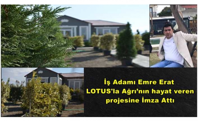 Erat; LOTUS'la  Ağrı’nın hayat veren projesine imza attı