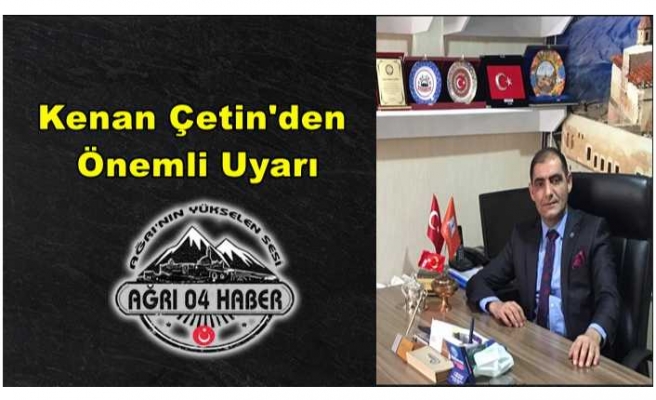 Kenan Çetin'den Önemli Uyarı