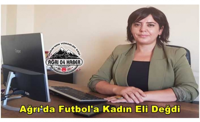 Ağrı'da Futbol'a Kadın Eli Değdi