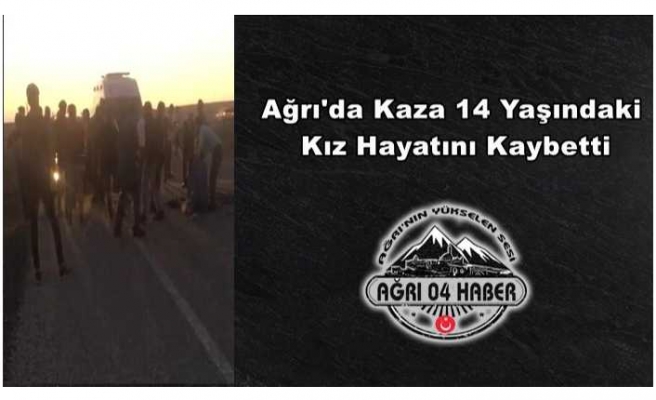 Ağrı'da yaşanan trafik kazasında 14 Yaşındaki çocuk hayatını kaybetti