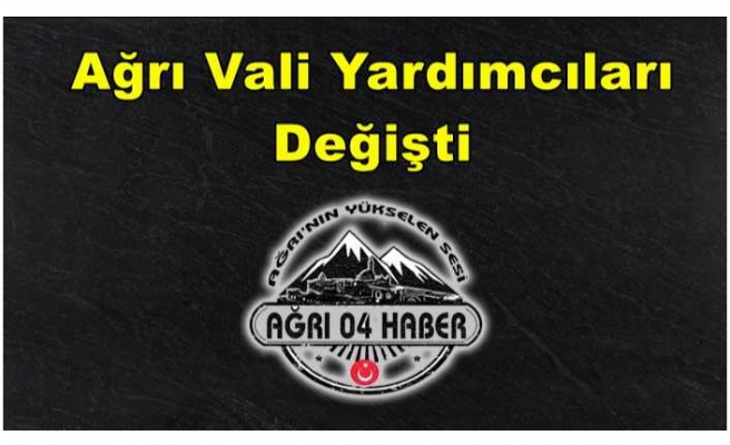 Ağrı Vali Yardımcıları Değişti